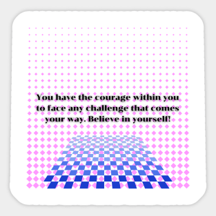 You have the courage within you to face any challenge that comes your way Sticker